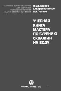 В.М. Беляков, Г.м. Краснощеков, В.А. Попков. Учебная книга мастера по бурению скважин на воду